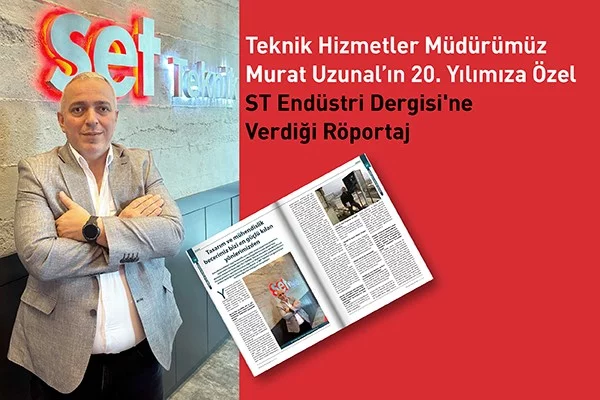 Teknik Hizmetler Müdürümüz Murat Uzunal’ın 20. Yılımıza Özel  ST Endüstri Dergisi'ne Verdiği Röportaj