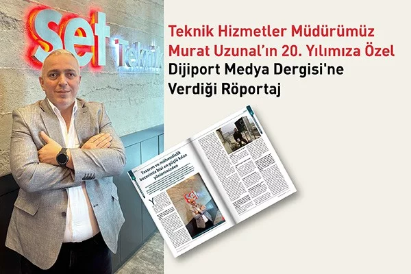 Teknik Hizmetler Müdürümüz Murat Uzunal’ın 20. Yılımıza Özel  Dijiport Medya Dergisi'ne Verdiği Röportaj