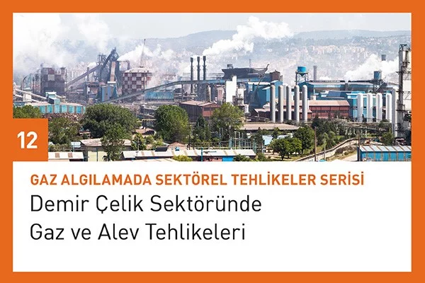 Demir Çelik Sektöründe Gaz ve Alev Tehlikeleri / Gaz Algılamada Sektörel Tehlikeler Serisi – 12